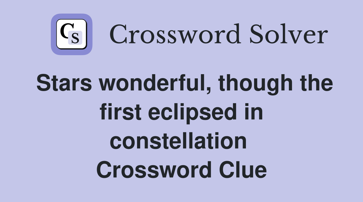 Stars wonderful, though the first eclipsed in constellation  Crossword Clue