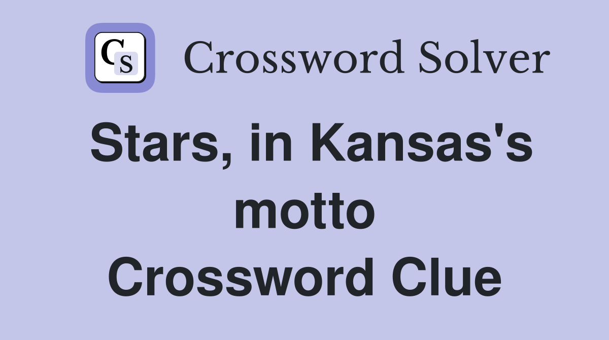 Stars, in Kansas's motto Crossword Clue