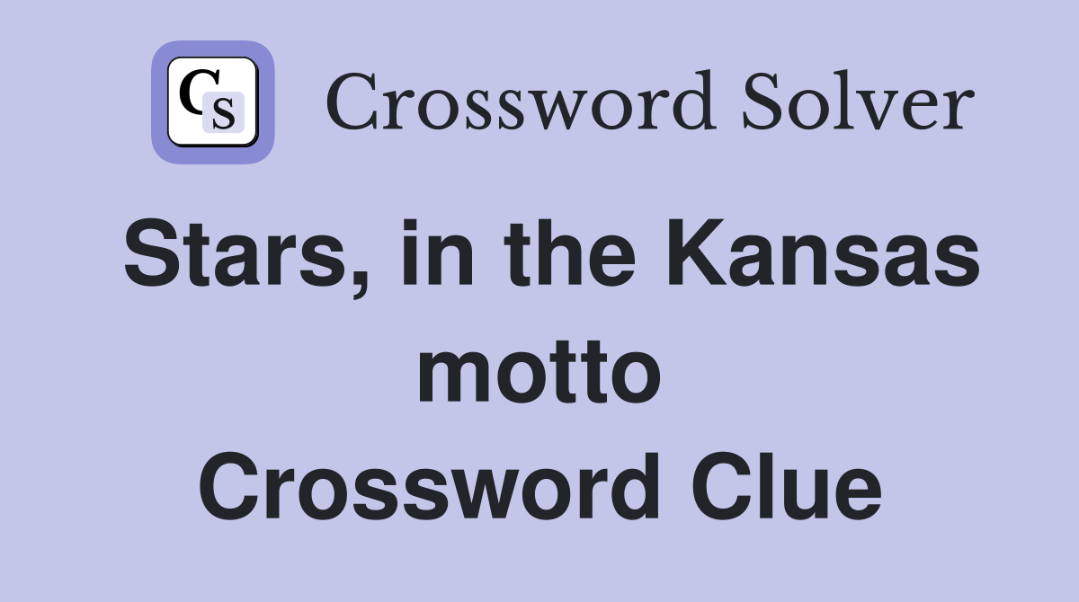Stars, in the Kansas motto Crossword Clue