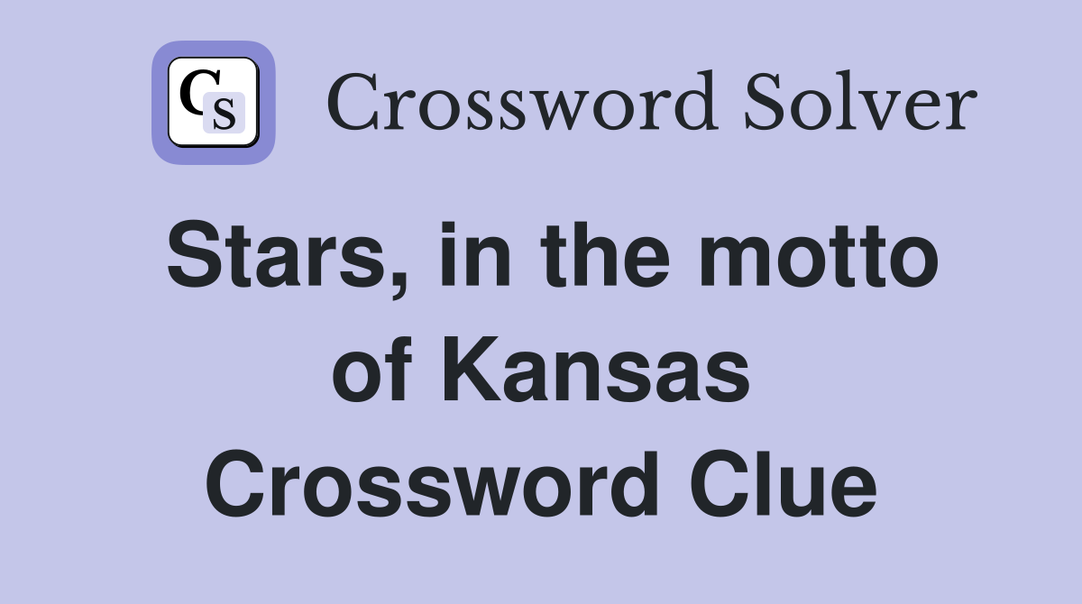Stars, in the motto of Kansas Crossword Clue
