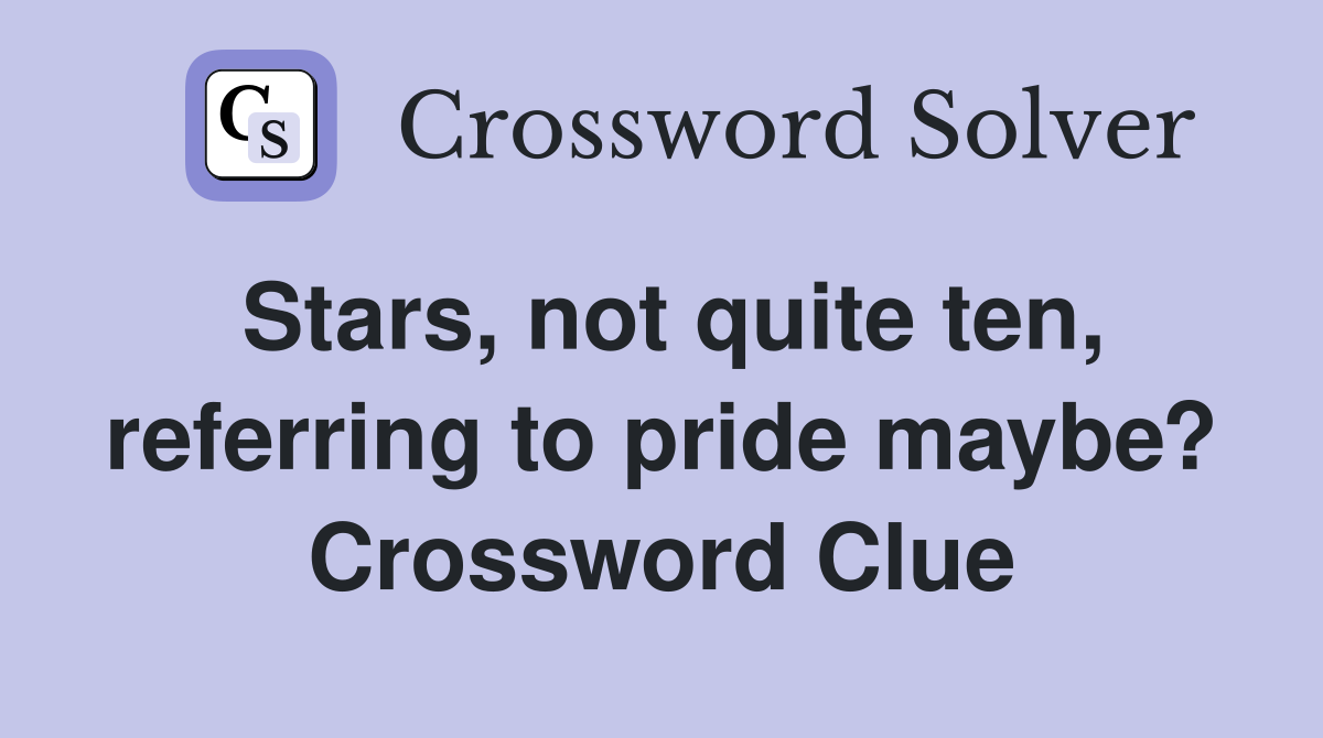 Stars, not quite ten, referring to pride maybe? Crossword Clue