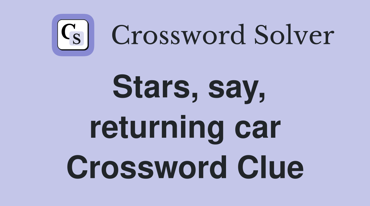 Stars, say, returning car Crossword Clue