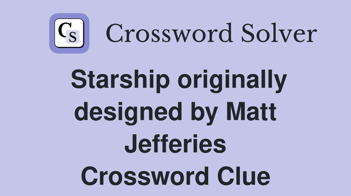 Starship originally designed by Matt Jefferies Crossword Clue