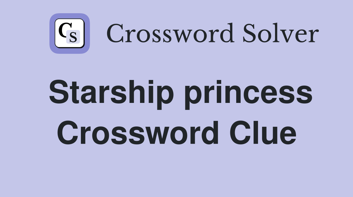 Starship princess Crossword Clue