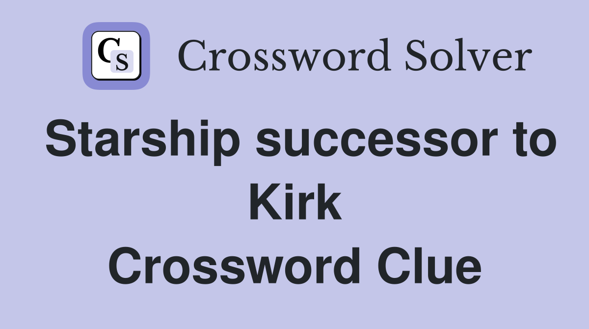Starship successor to Kirk Crossword Clue