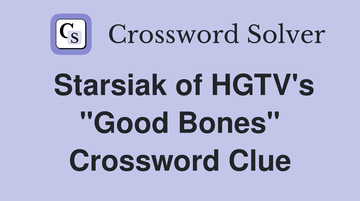 Starsiak of HGTV's "Good Bones" Crossword Clue