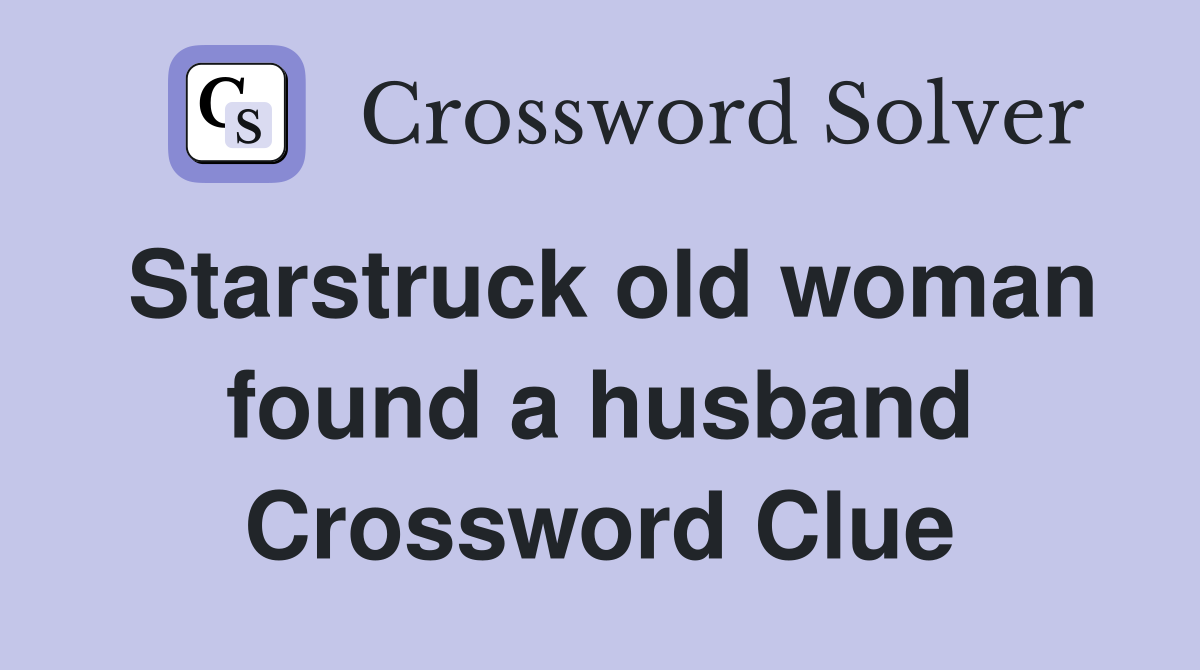 Starstruck old woman found a husband Crossword Clue
