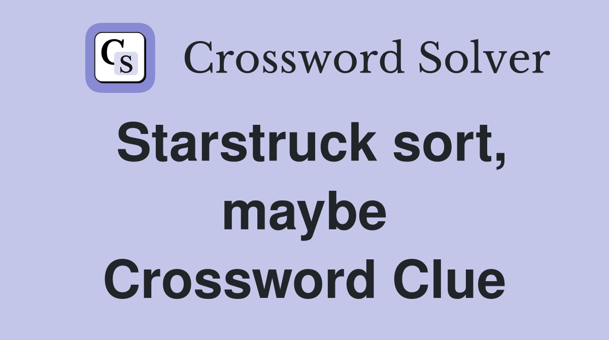 Starstruck sort, maybe Crossword Clue