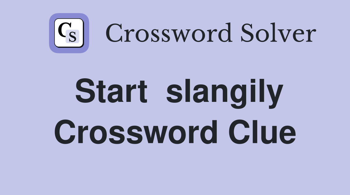 Start  slangily Crossword Clue