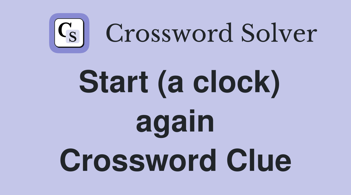 Start (a clock) again Crossword Clue