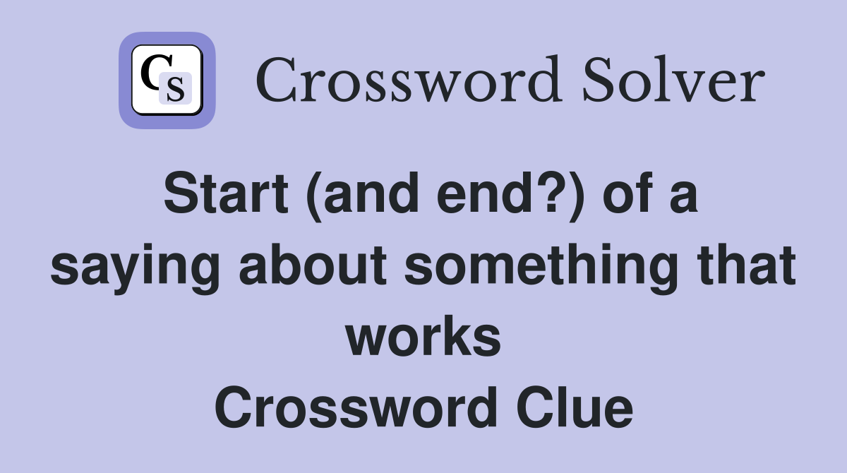 Start (and end?) of a saying about something that works Crossword Clue