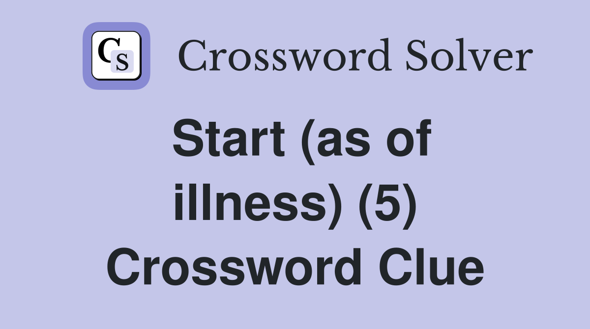Start (as of illness) (5) Crossword Clue
