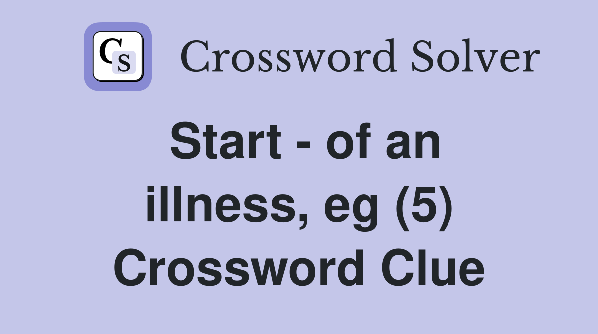 Start - of an illness, eg (5) Crossword Clue