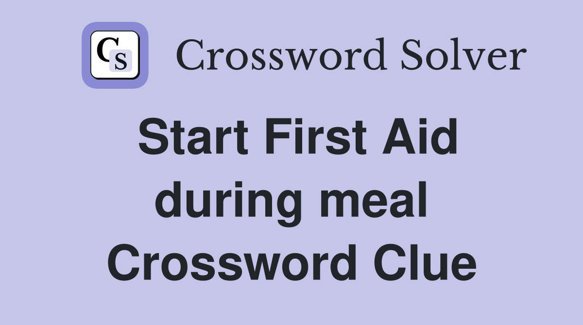 Start First Aid during meal Crossword Clue