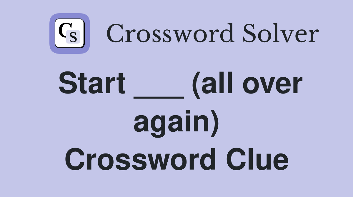 Start ___ (all over again) Crossword Clue