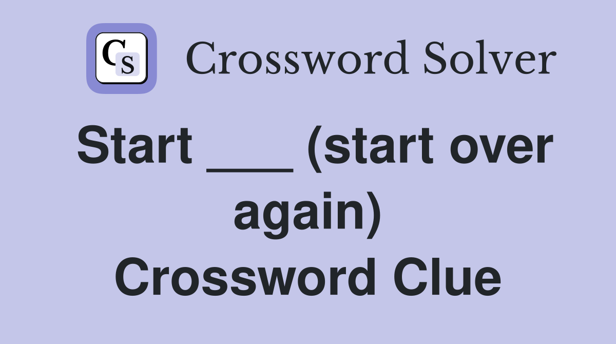 Start ___ (start over again) Crossword Clue