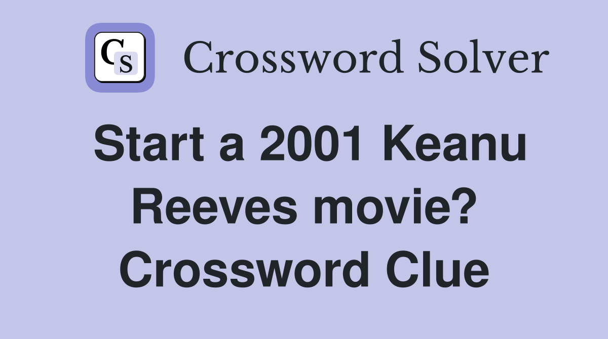 Start a 2001 Keanu Reeves movie? Crossword Clue