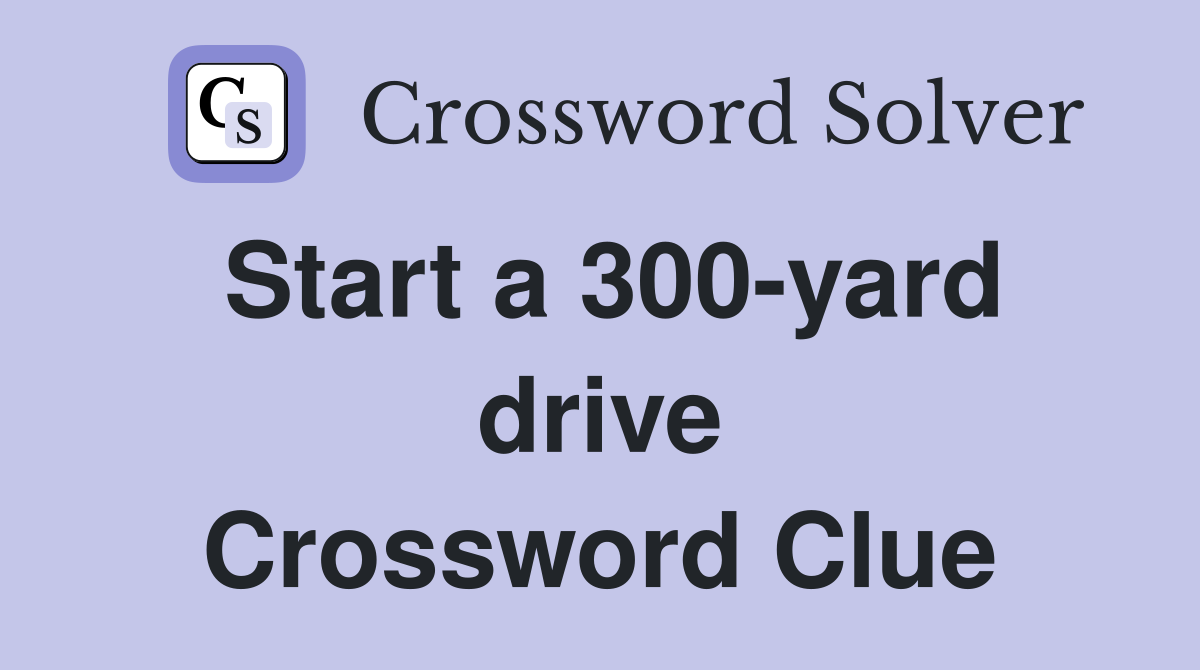 Start a 300-yard drive Crossword Clue