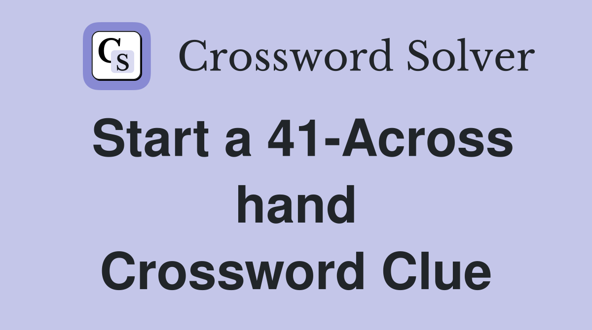 Start a 41-Across hand Crossword Clue