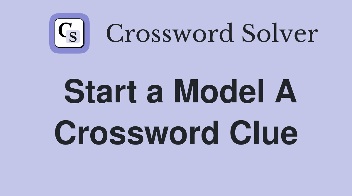 Start a Model A Crossword Clue