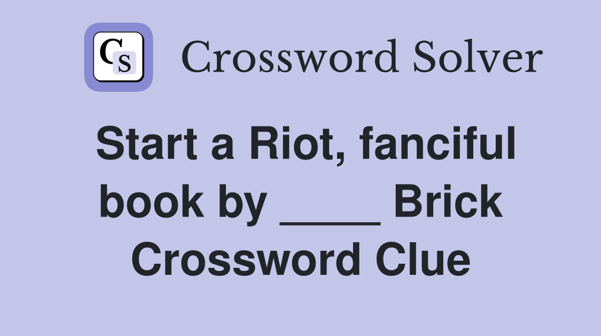 Start a Riot, fanciful book by ____ Brick Crossword Clue
