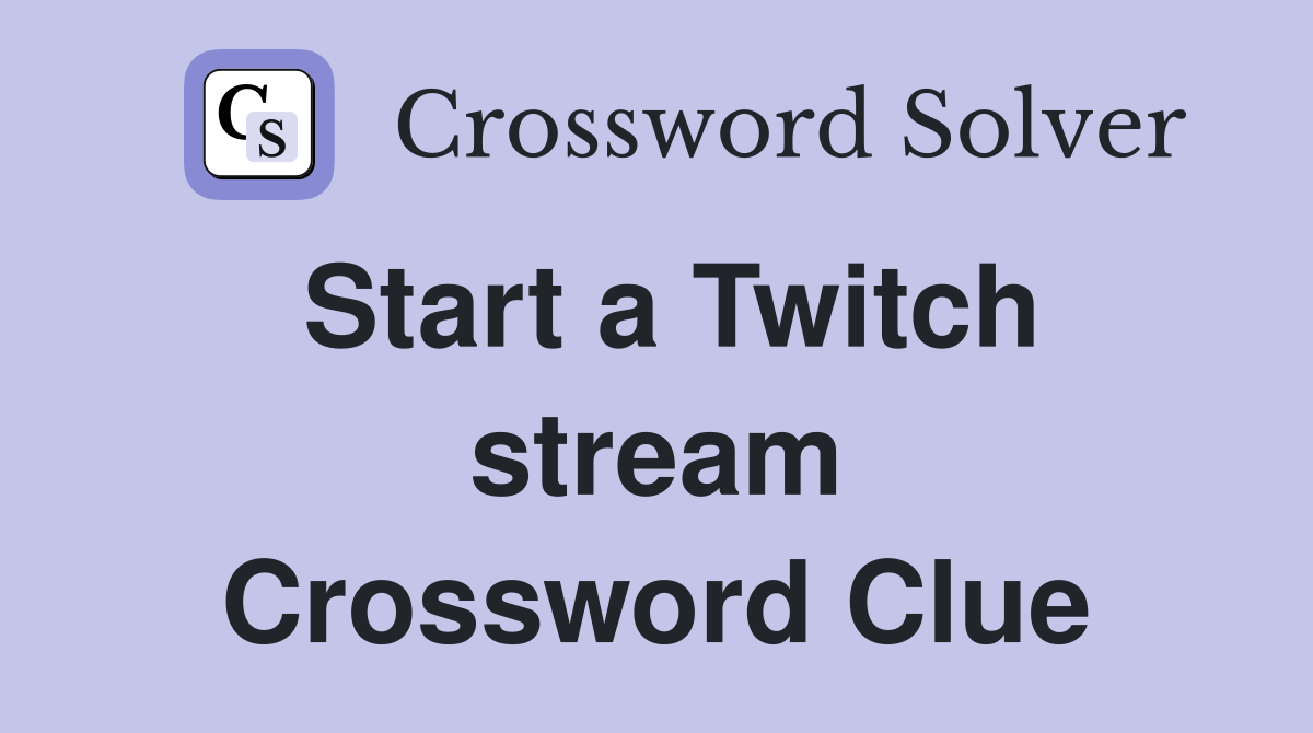 Start a Twitch stream Crossword Clue
