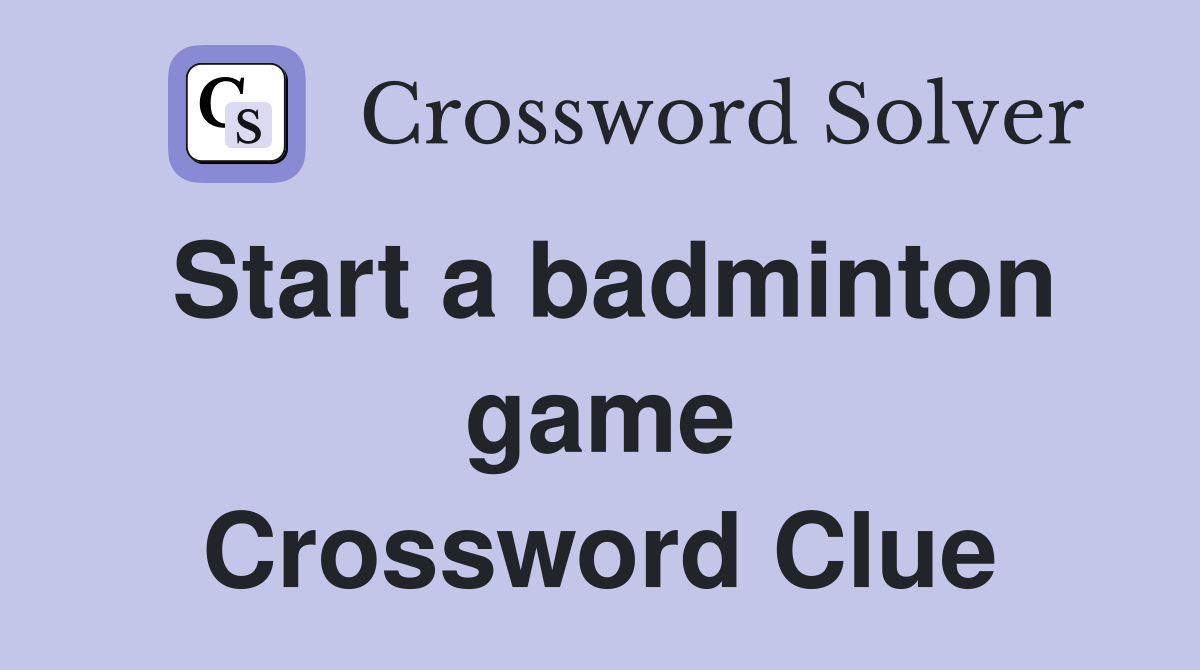 Start a badminton game Crossword Clue