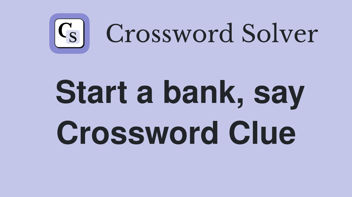 Start a bank, say Crossword Clue