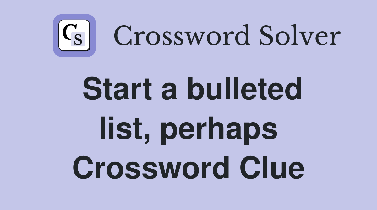 Start a bulleted list, perhaps Crossword Clue