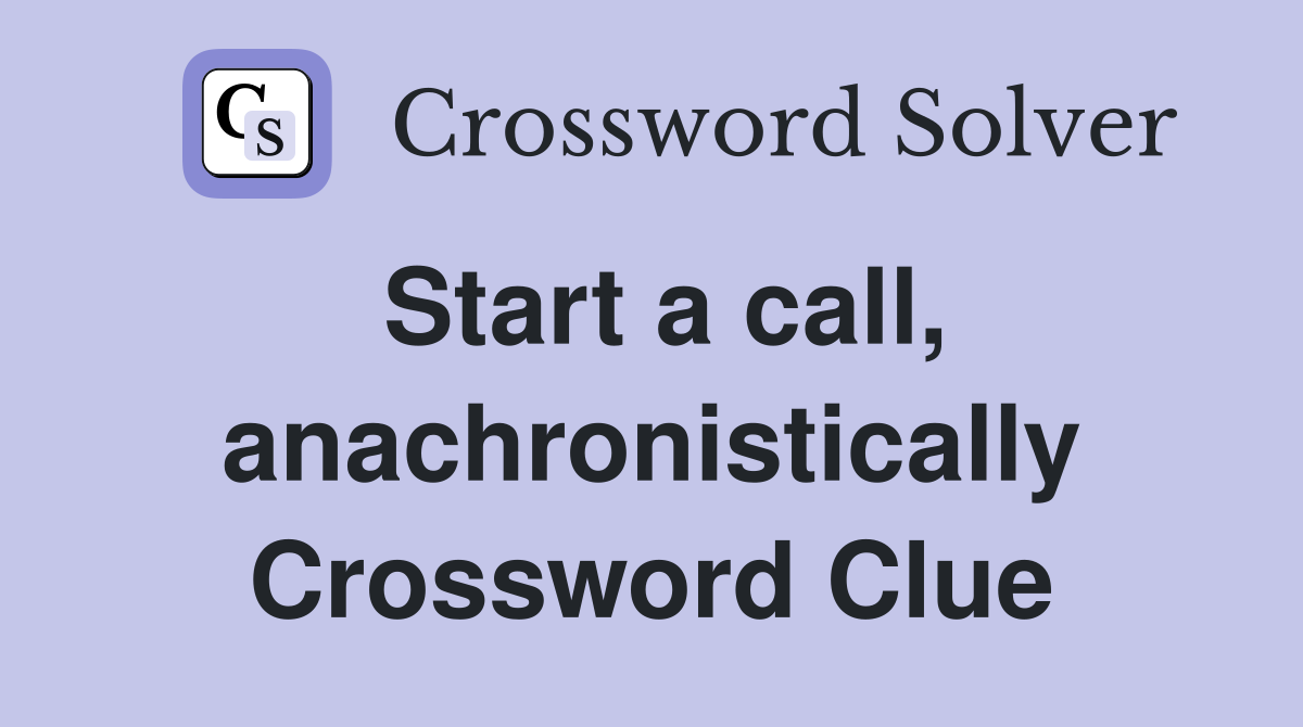 Start a call, anachronistically Crossword Clue