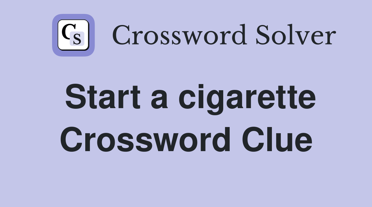 Start a cigarette Crossword Clue