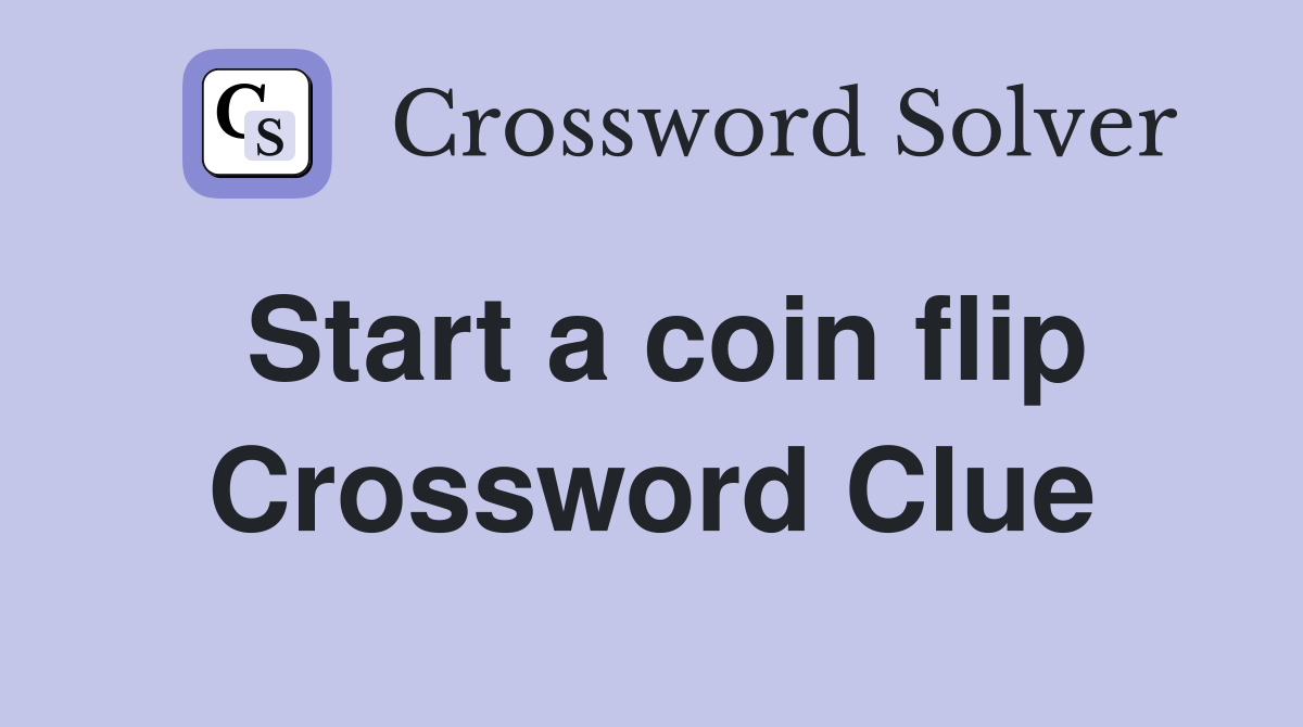 Start a coin flip Crossword Clue