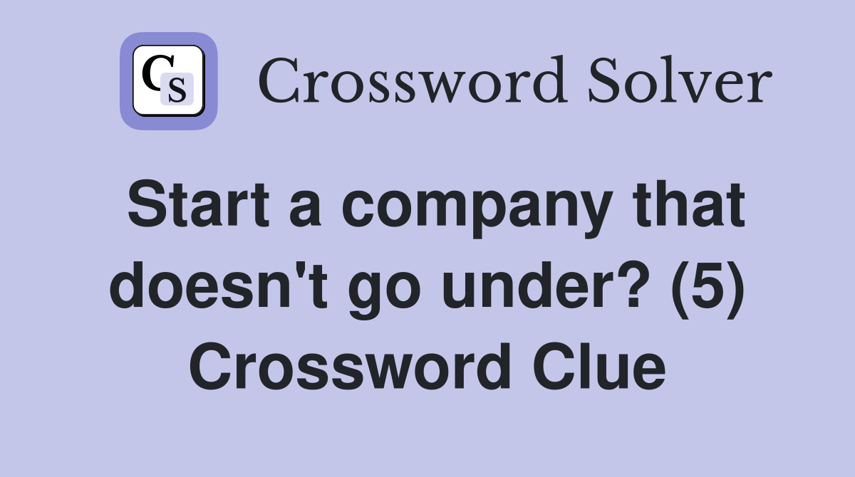 Start a company that doesn't go under? (5) Crossword Clue