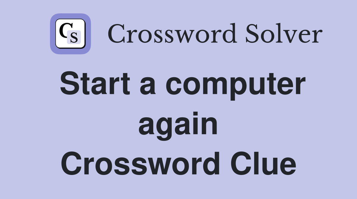 Start a computer again Crossword Clue