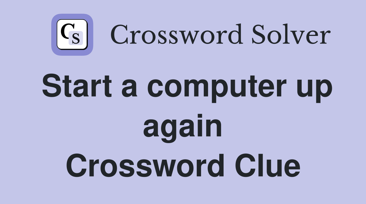 Start a computer up again Crossword Clue