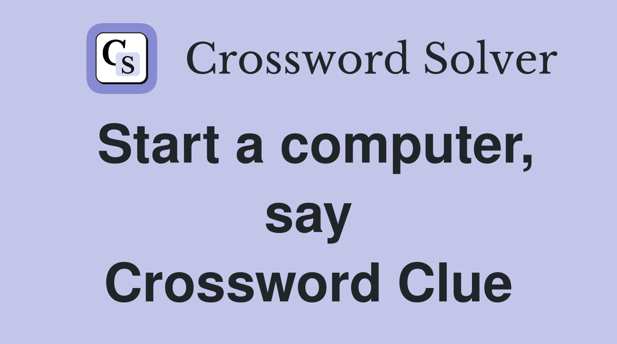 Start a computer, say Crossword Clue
