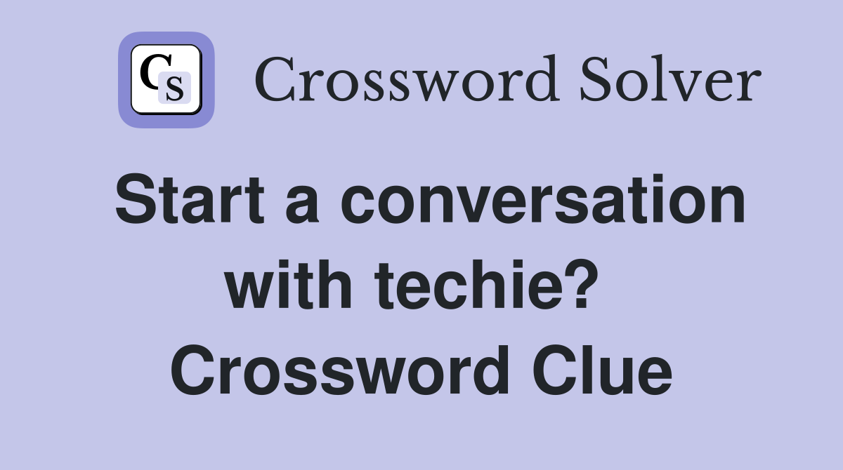 Start a conversation with techie?  Crossword Clue