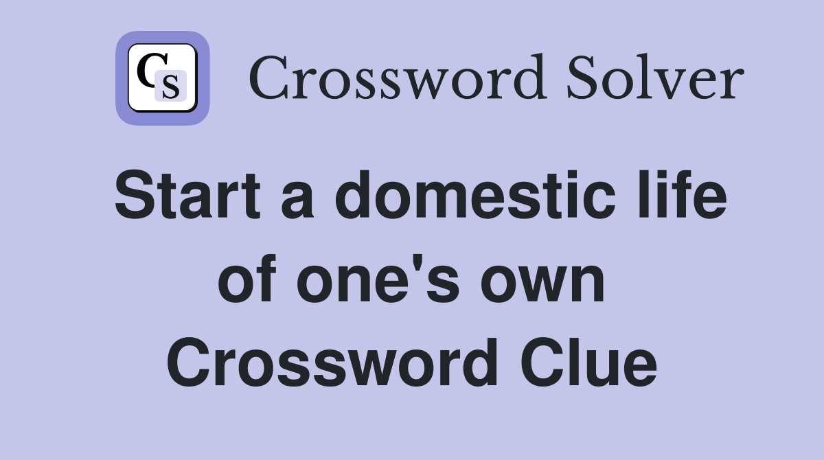 Start a domestic life of one's own Crossword Clue