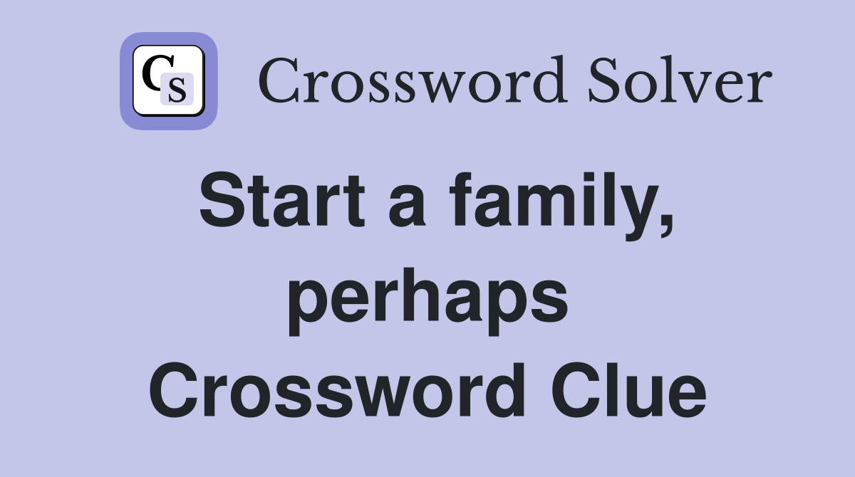 Start a family, perhaps Crossword Clue