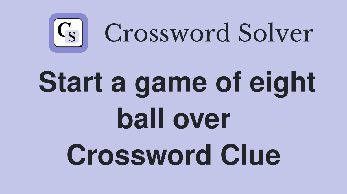 Start a game of eight ball over Crossword Clue