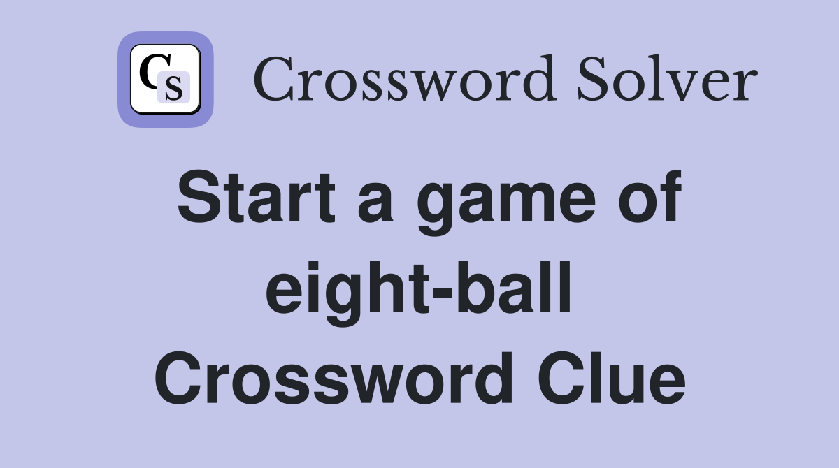 Start a game of eight-ball Crossword Clue