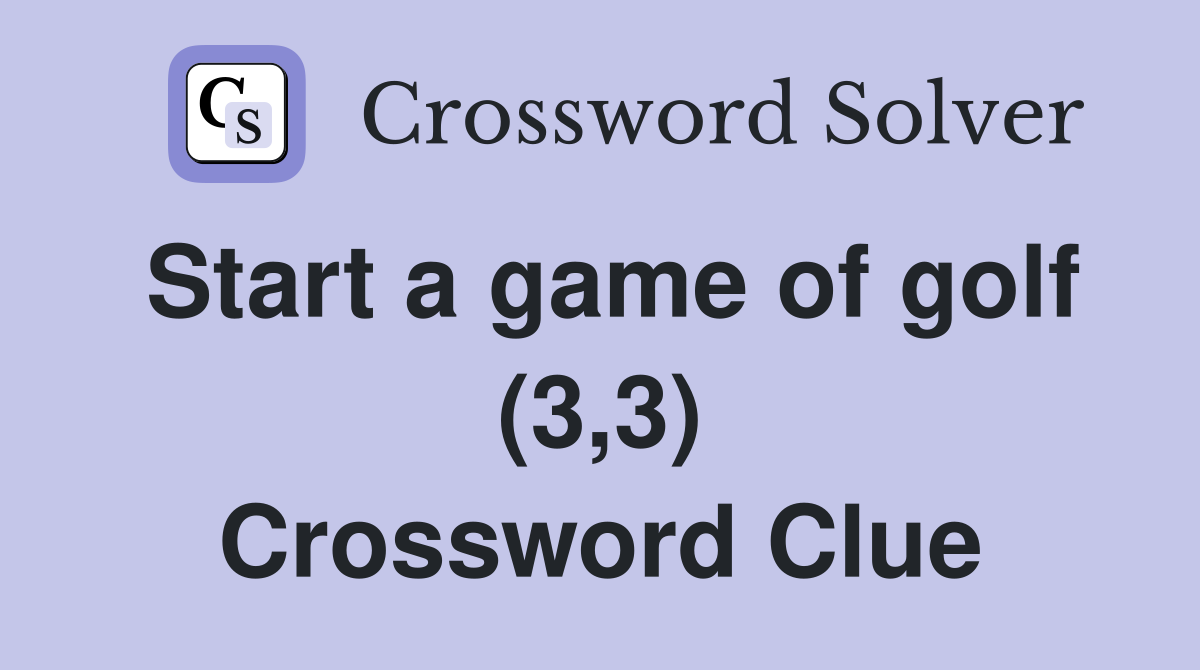 Start a game of golf (3,3) Crossword Clue