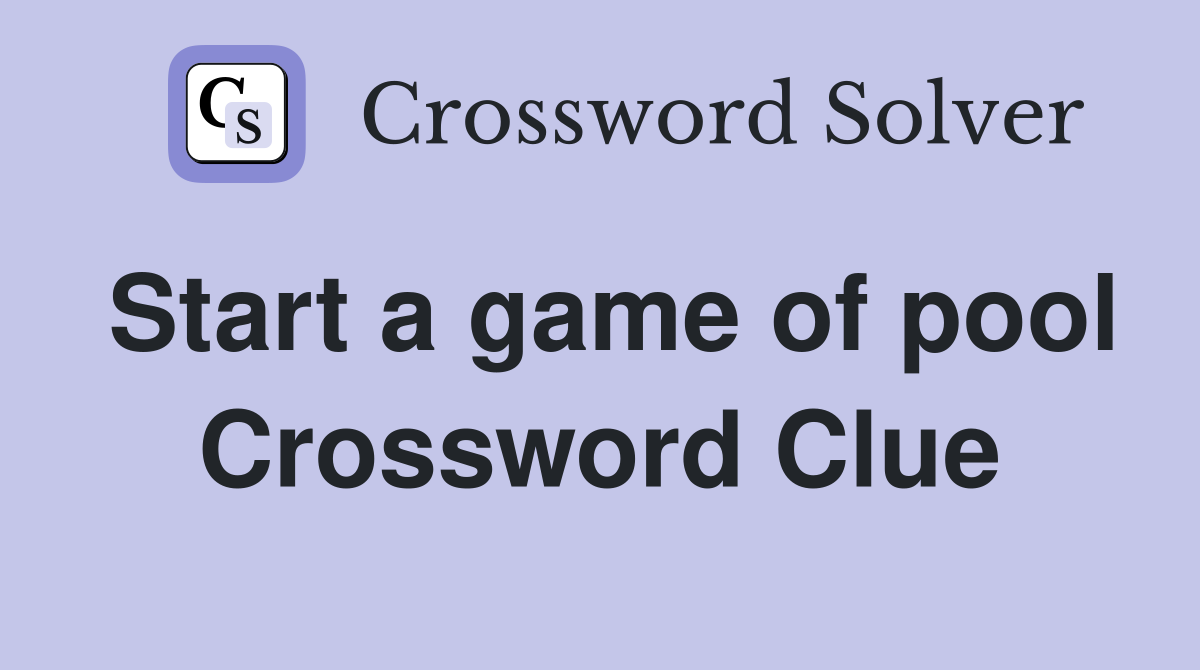 Start a game of pool Crossword Clue