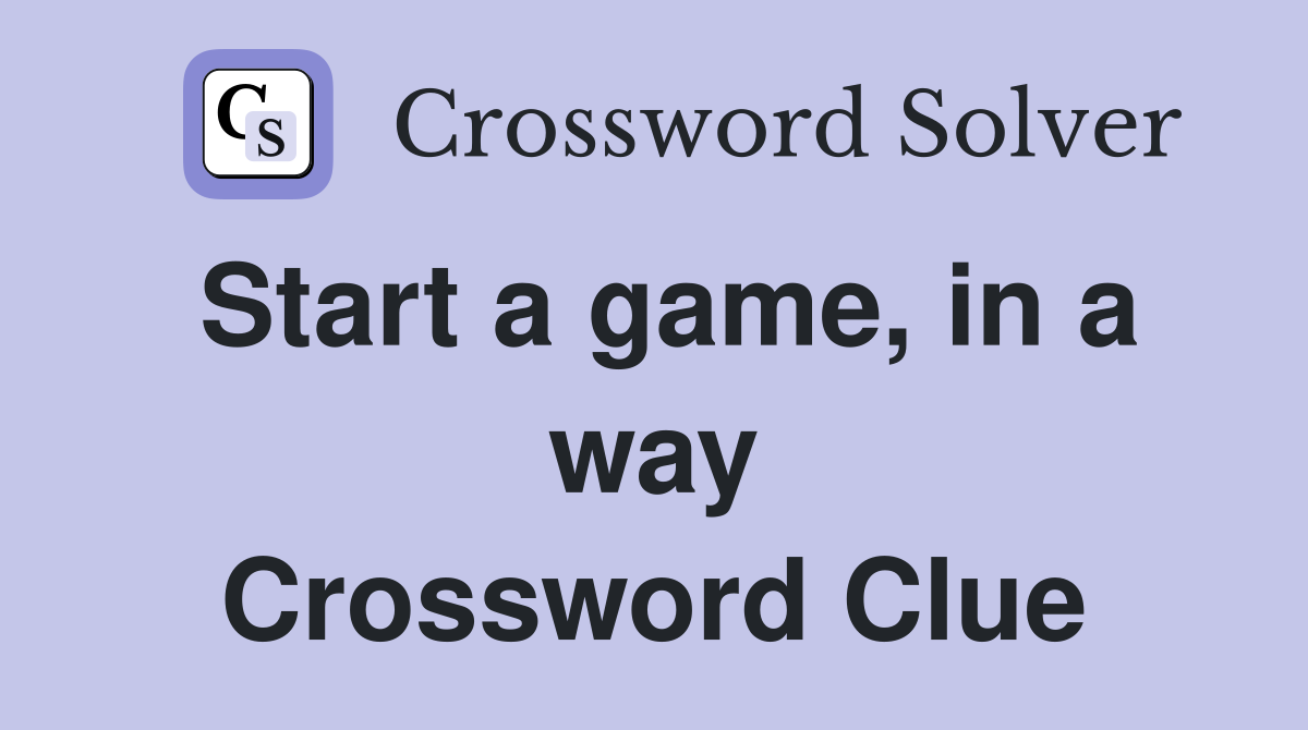 Start a game, in a way Crossword Clue