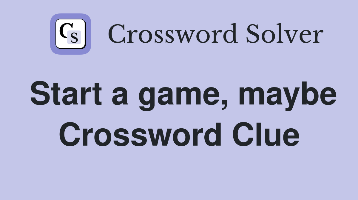 Start a game, maybe Crossword Clue