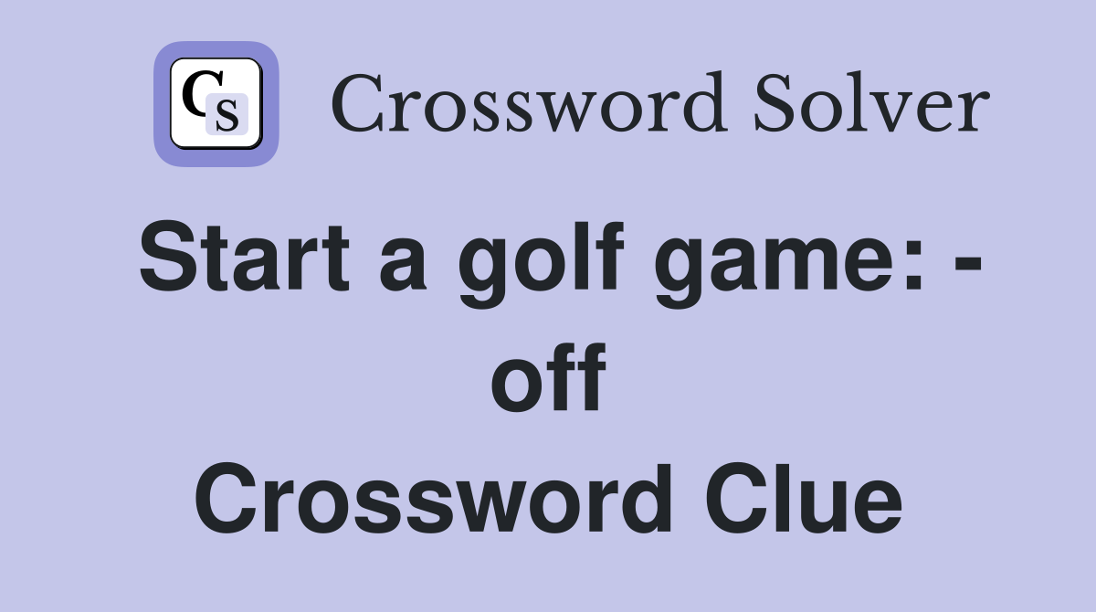 Start a golf game: - off Crossword Clue