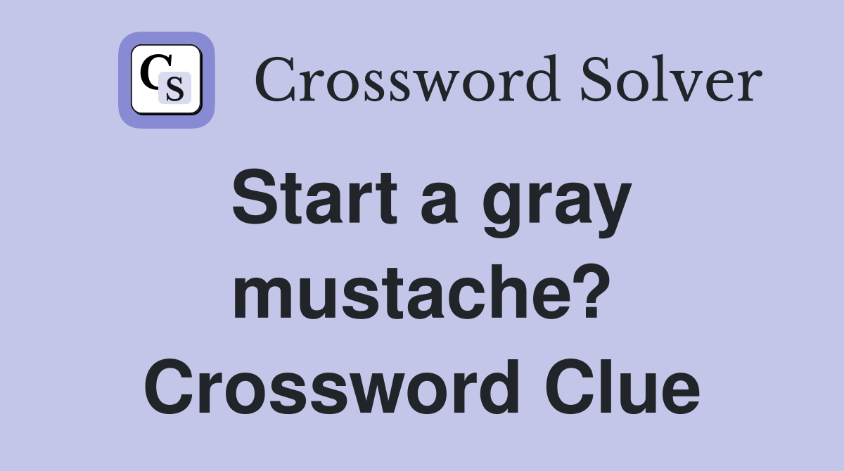 Start a gray mustache? Crossword Clue