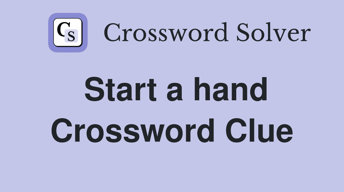 Start a hand Crossword Clue