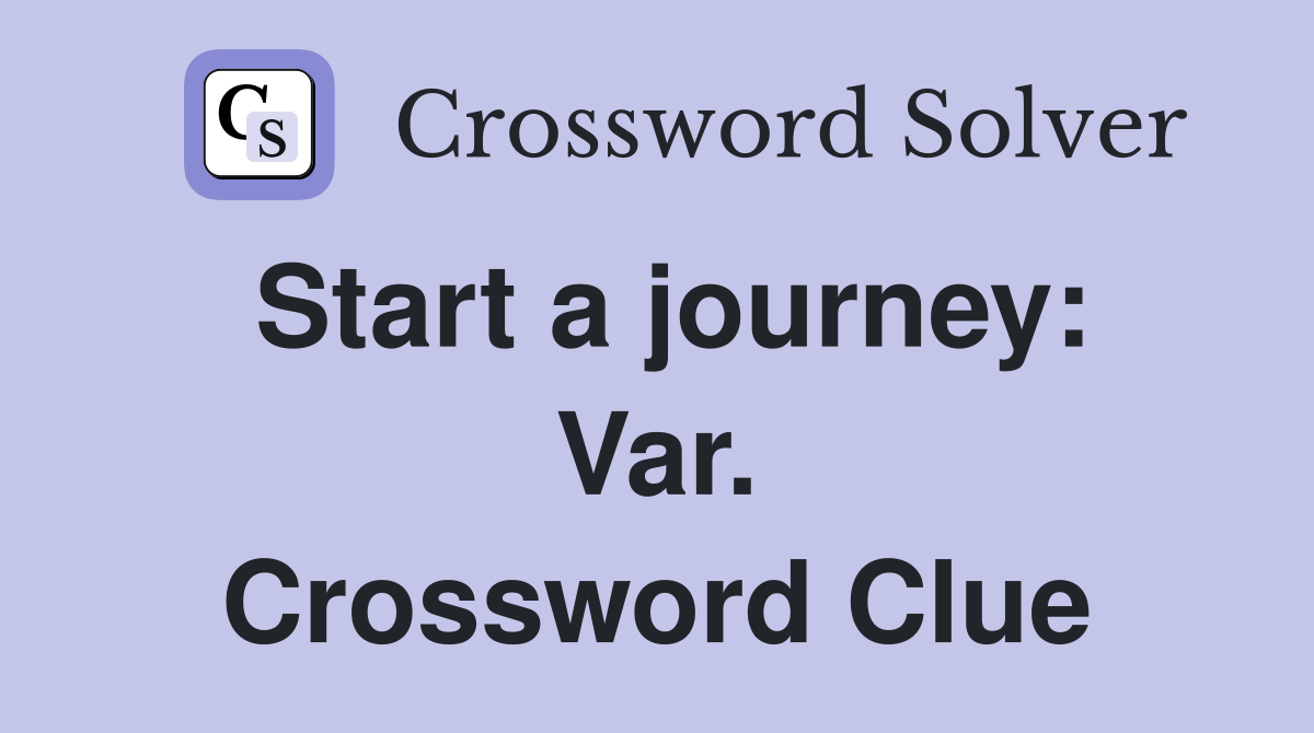 Start a journey: Var. Crossword Clue