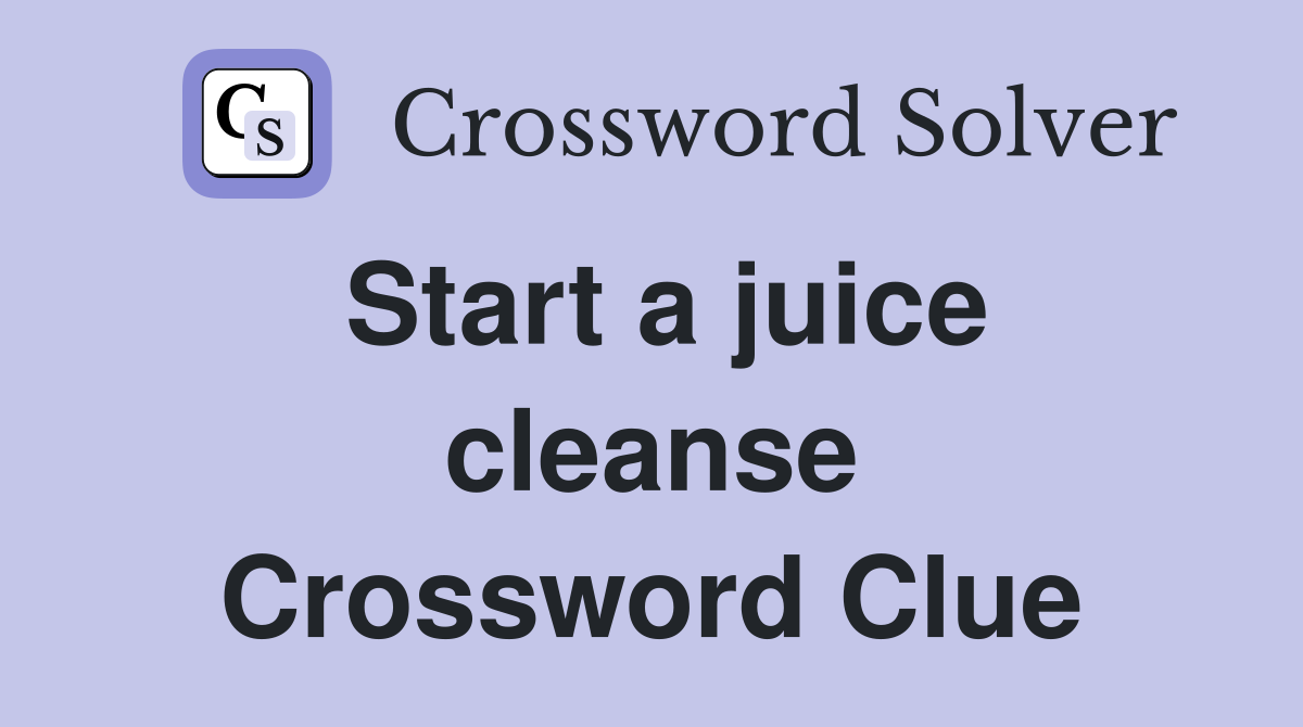 Start a juice cleanse Crossword Clue